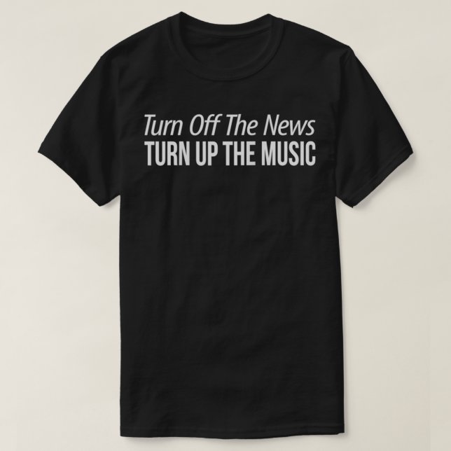 Camiseta Desligue As Notícias E Aumente A Música (Frente do Design)