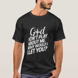 Camiseta Deus não brinca comigo. Por que eu deixaria você C