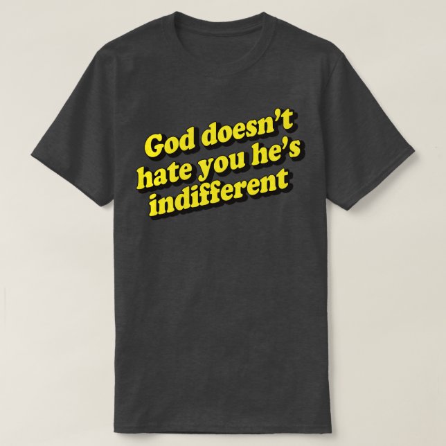 Camiseta Deus Não Te Odeia, Ele Está Indiferente 1 (Frente do Design)