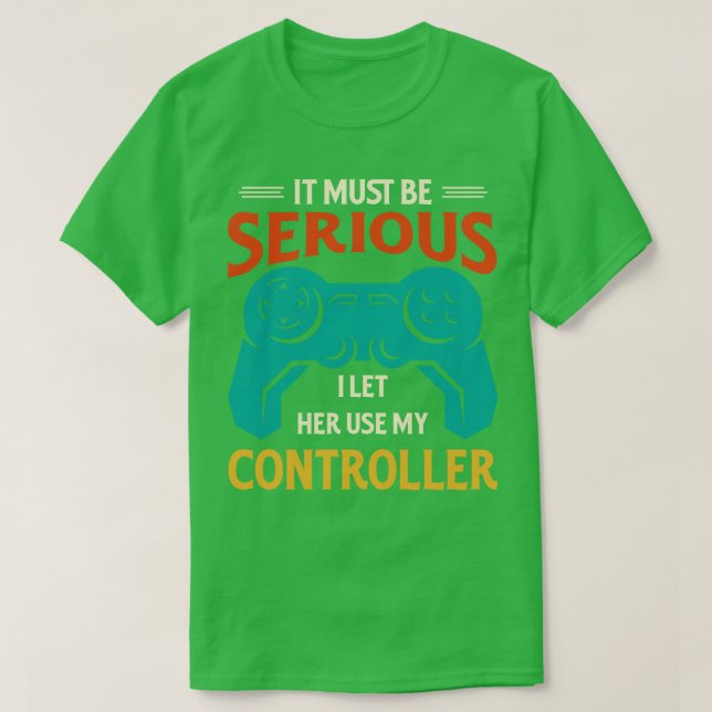 Camiseta Deve Ser Sério Eu Deixá-La Usar Meu Controlador (Frente do Design)