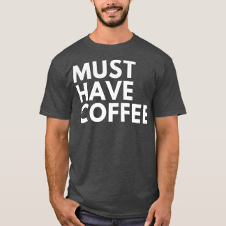 Camiseta Deve Ter Café Engraçado Ao Café E Ao Lover Dizendo