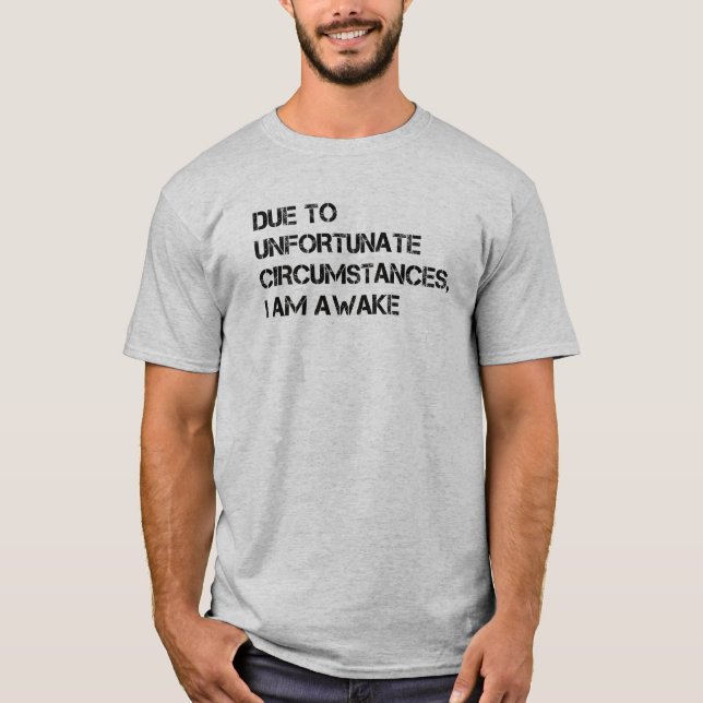 Camiseta Devido a circunstâncias infelizes, estou acordado (Frente)