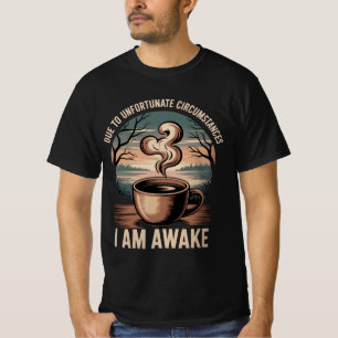 Camiseta Devido a circunstâncias infelizes, estou acordado.