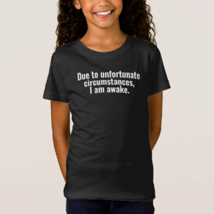 Camiseta Devido a circunstâncias infelizes, estou acordado.