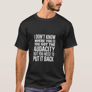 Camiseta Devolva Essa Audácia para Onde Ela Veio ----