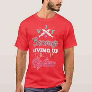 Camiseta Dia de Transferência IVF Porque Desistir não é uma