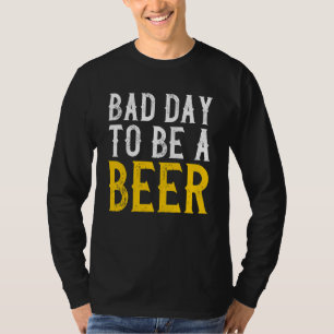 Camiseta Dia Ruim Para Ser Um Álcool De Bebendo De Cerveja