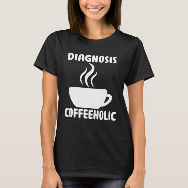 Camiseta diagnosis coffeeholic coffee holic seeks saying (Frente)