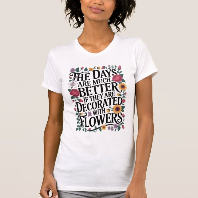 Camiseta Dias São Melhores Decorados Com Flores (Frente)