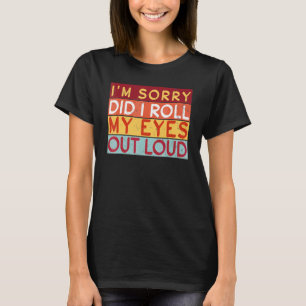 Camiseta Did I Roll My Eyes Out Loud I'm Sorry Sarcastic Hu