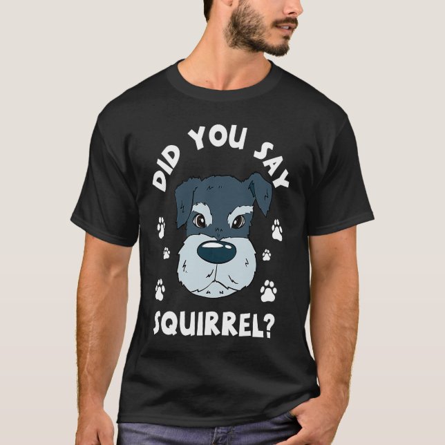 Camiseta Did You Say Squirrel Funny Schnauzer (Frente)