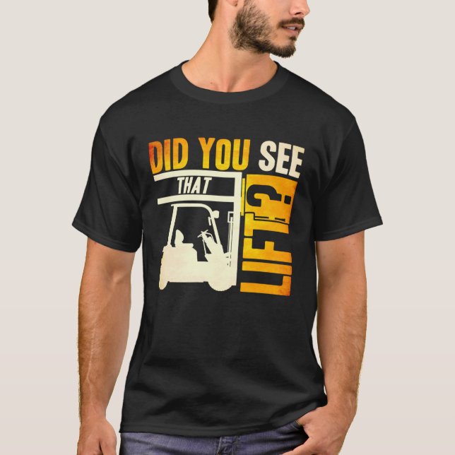 Camiseta Did you see that Lift Forklift Operator Warehouse  (Frente)