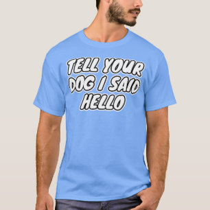 Camiseta Diga Ao Seu Cachorro Que Eu Disse Olá