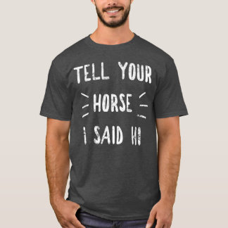 Camiseta Diga Ao Seu Cavalo Que Eu Disse: "Olá, Engraçado,