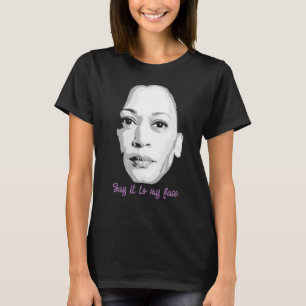 Camiseta Diga isso ao meu rosto - Kamala Harris