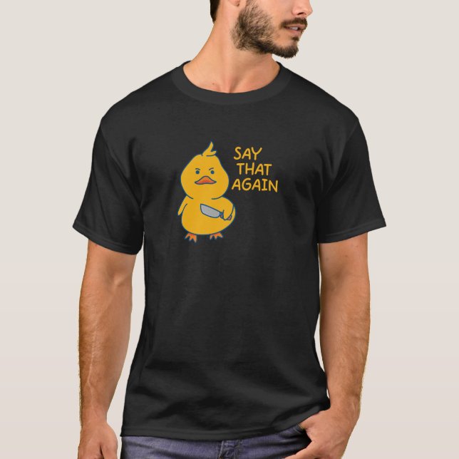 Camiseta Diga Isso Novamente Engraçado Meme Cute Yellow Duc (Frente)