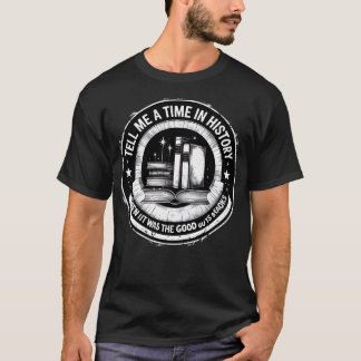 Camiseta diga-me um tempo na história quando era boa cara