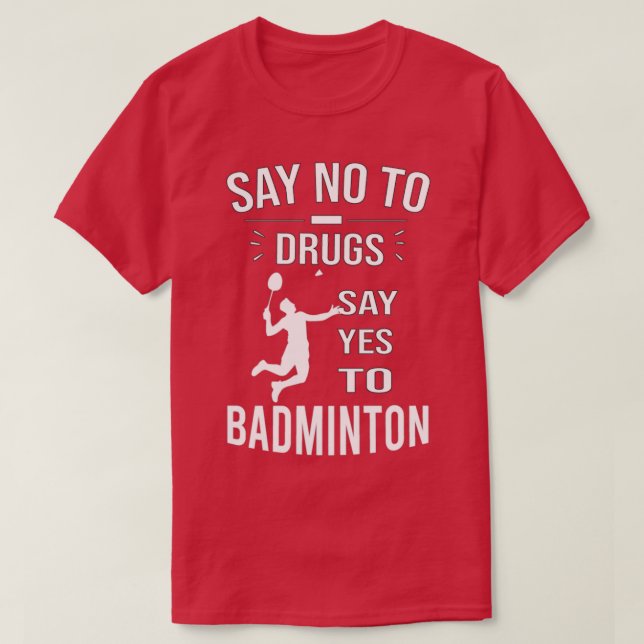 Camiseta Diga Não A Drogas Dizer Sim A Badminton (Frente do Design)