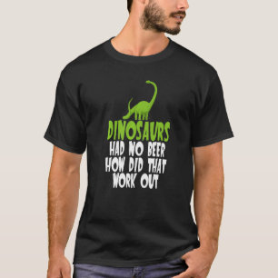Camiseta Dinossauros Não Tinham Cerveja Como Isso Funcionou