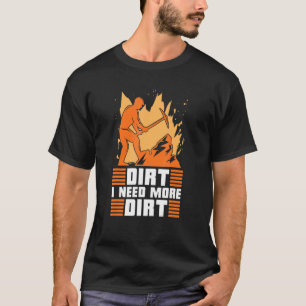 Camiseta Dirt, Preciso De Mais Prospector De Sujeira.