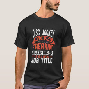 Camiseta Disco Jockey Freakin Milacle Worker Jockey