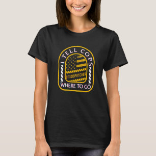 Camiseta Dispatcher 911 Eu Digo Aos Policiais Para Onde Ir 