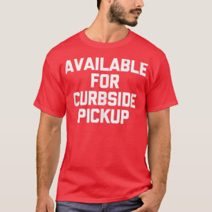 Camiseta Disponível para Curbside Pickup engraçado dizendo