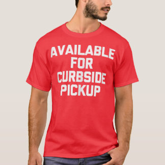 Camiseta Disponível para Curbside Pickup engraçado dizendo