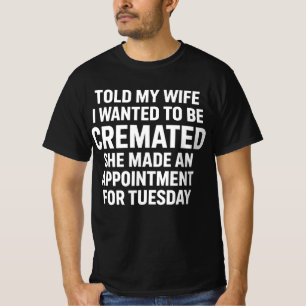 Camiseta Disse à Minha Esposa que Queria ser Cremado Ela Ma