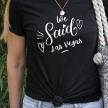 Camiseta Dissemos A Las Vegas Que Bachelorette Negro Engraç<br><div class="desc">Um design moderno bonito para a festa de casamento ou para uma solteira se livrar. As palavras irrisórias" Dissemos Las Vegas" em churrasco preto, tem coração e certamente será notado. Destino da festa de solteira... Las Vegas. Podem ser vestidos para janto de ensaio, e juntamente com a sua festa de...</div>