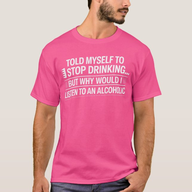 Camiseta Disseram-me para Parar de Beber Álcool Engraçado C (Frente)