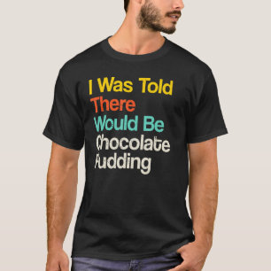 Camiseta Disseram-me que haveria Chocolate Pudim Favorito