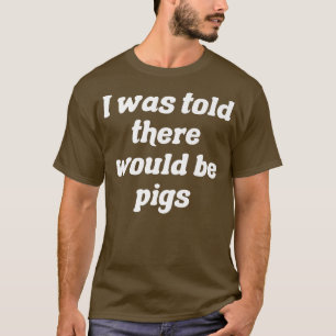Camiseta Disseram-Me Que Haveria Prêmio Para Suínos3098