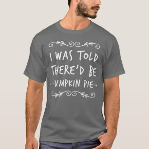 Camiseta Disseram-me que haveria Pumpkin Pie no Ação de Gra
