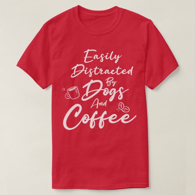 Camiseta Distraído Facilmente Por Cães E Café (Frente do Design)