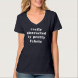 Camiseta Distraído pela citação do Quilter Funny do Tecido<br><div class="desc">Uma camiseta humorística engraçada para colchetes,  torres e qualquer um que seja facilmente distraído por um tecido bonito.</div>