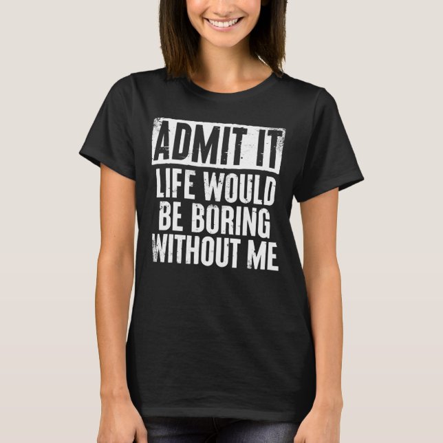 Camiseta Dito Retrô Admita A Vida Seria Chata Sem Mim (Frente)