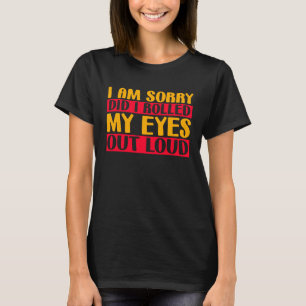 Camiseta Diversão Sinto muito, será que eu rolei meus Olho