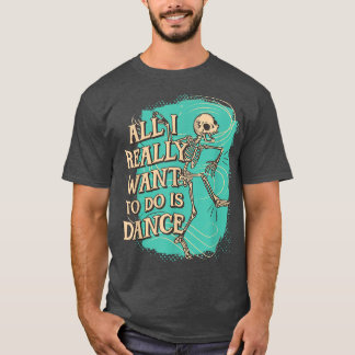 Camiseta Diversão Tudo que eu realmente quero fazer é Dance
