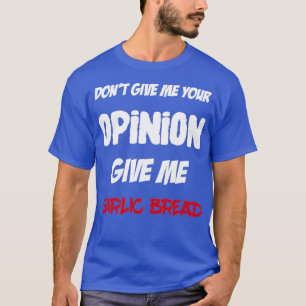 Camiseta Divertido Não Me Dê Sua Opinião Me Dê Pão De Alho