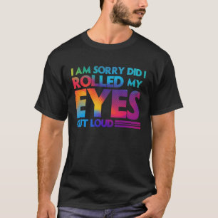 Camiseta Divertido Sinto muito, será que eu rolei meus Olh