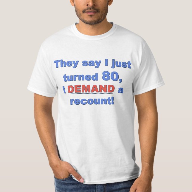Camiseta Dizem que eu apenas girei 80, EU EXIJO uma (Frente)