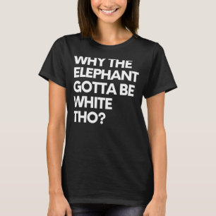 Camiseta Dizendo Por Que O Elefante Tem Que Ser Uma Gag Bra