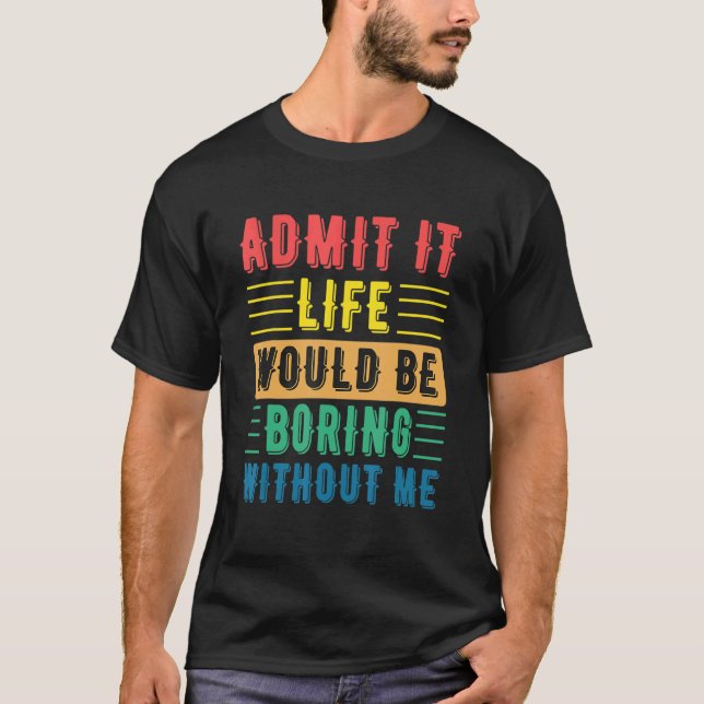 Camiseta Dizer Que Admitir Que A Vida Seria Chata Sem (Frente)