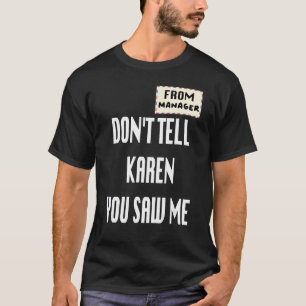 Camiseta Do Gerente, não diga a Karen que me viu