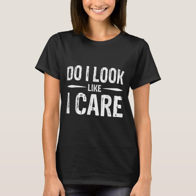 Camiseta Do I Look Like I Care  (Frente)