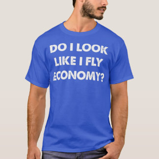 Camiseta Do I Look Like I Fly Economy Air Travel First Clas