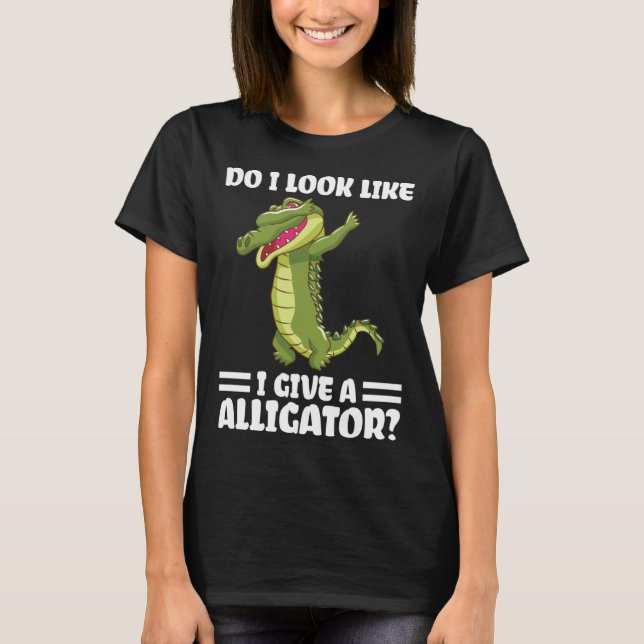 Camiseta do I look like I give a alligator alligator (Frente)