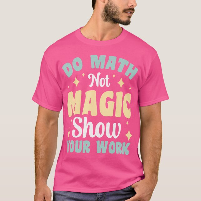 Camiseta Do Math Not Magic Show Your Work (Frente)