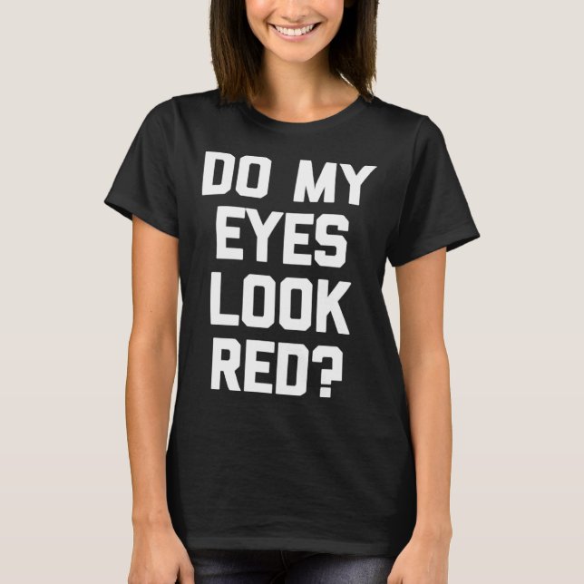 Camiseta Do My Eyes Look Red   Saying Sarcastic (Frente)